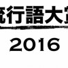 ネット流行語大賞2016上半期はっぴょ～う！